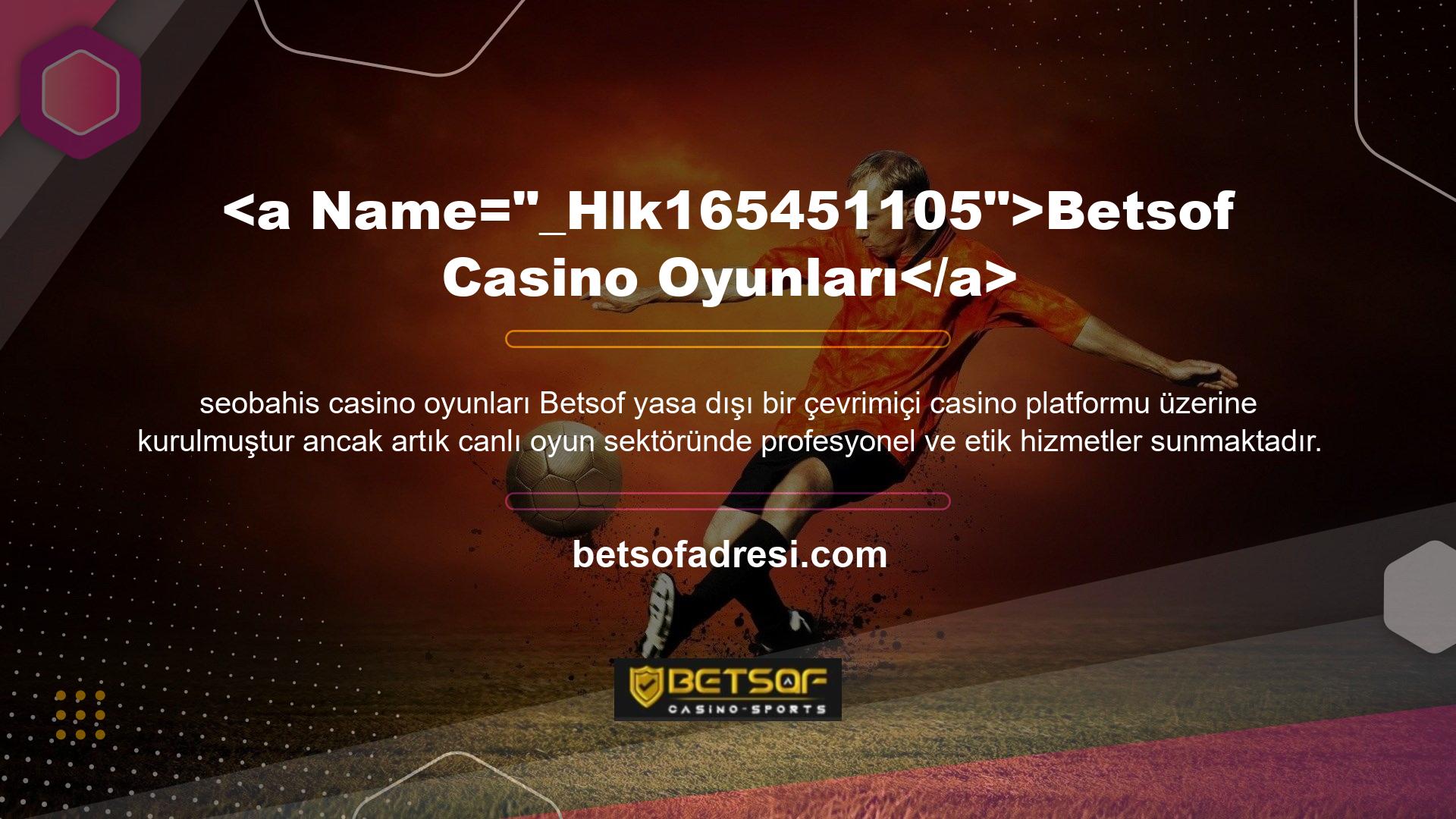 Betsof canlı casinolarında memnuniyetsizlik gibi sorunların yaşanmaması bu kaliteye bağlanabilir